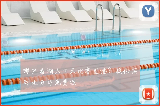 哪里看湖人今天比赛直播?提供实时比分与免费源