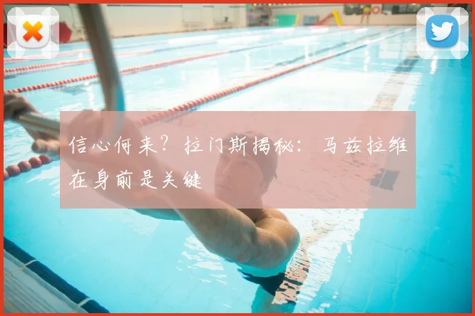 信心何来?拉门斯揭秘:马兹拉维在身前是关键