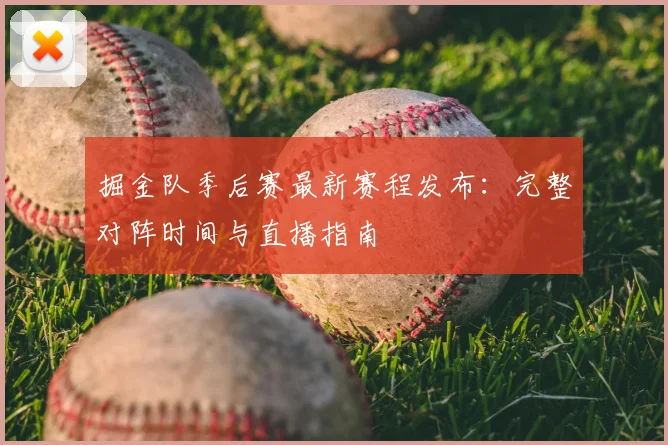 掘金队季后赛最新赛程发布：完整对阵时间与直播指南