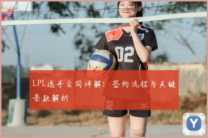 LPL选手合同详解：签约流程与关键条款解析